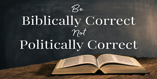 Be Biblically Correct Not Politically Correct (Acts 17:26)