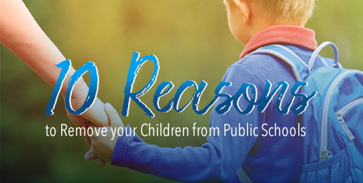 Ten Reasons to Remove your Children from Public Schools