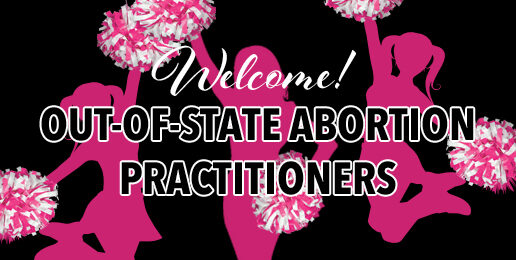 Abortion Cheerleaders to Welcome Out-of-State Abortion Practitioners
