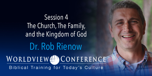 Dr. Rob Rienow: The Church, The Family, and the Kingdom of God