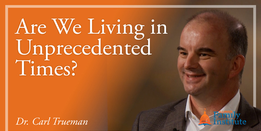 Dr. Carl Trueman: Are We Living in Unprecedented Times?