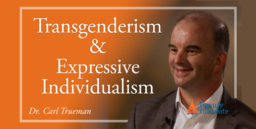 Dr. Carl Trueman: Transgenderism and Expressive Individualism