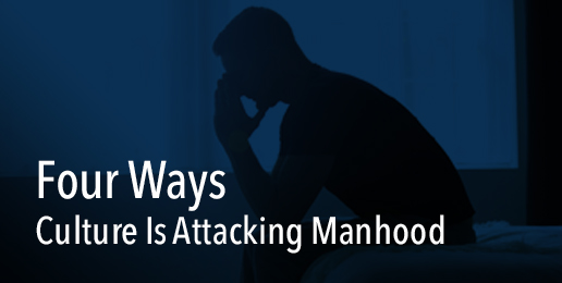 Four Ways Culture is Attacking Manhood