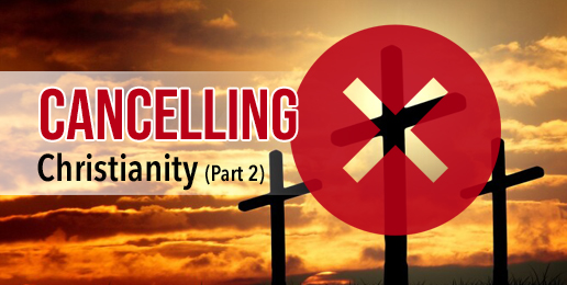 Cancelling Christianity (Part 2)