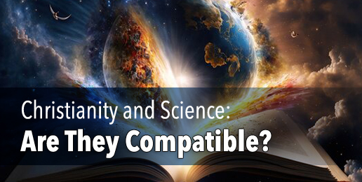 Christianity and Science: Are They Compatible?