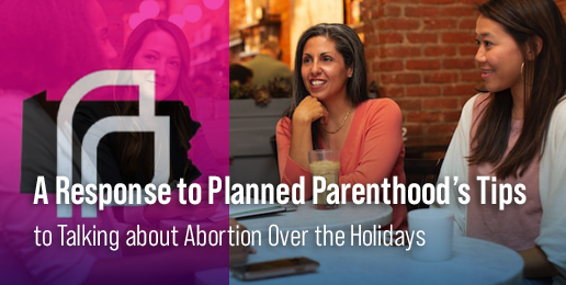 A Response to Planned Parenthood’s Tips to Talking about Abortion Over the Holidays