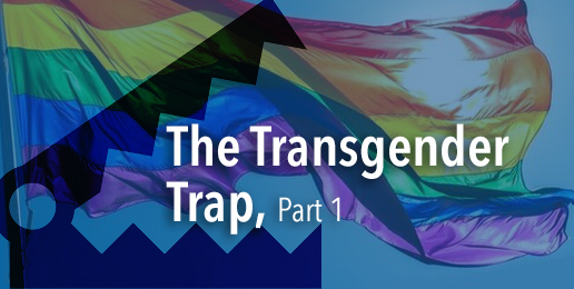 The Transgender Trap, Part 1