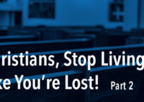 Christians, Stop Living Like You’re Lost Part 2