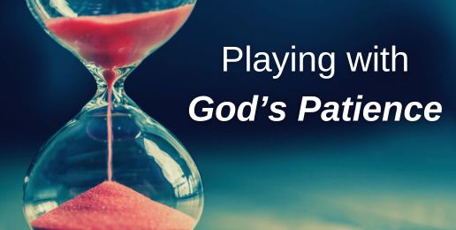 Playing with God’s Patience