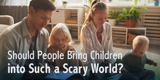 Should People Bring Children Into Such a Scary World?