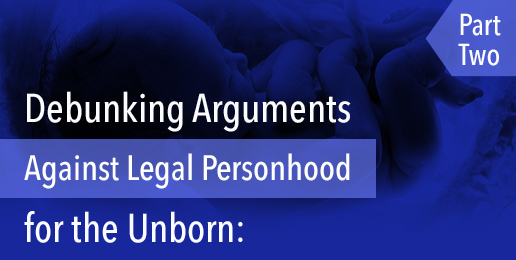 Debunking Arguments Against Legal Personhood for the Unborn: Part 2