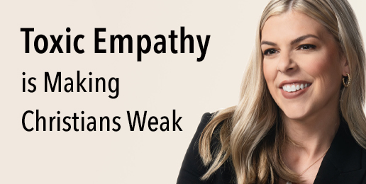 Self Evident: Toxic Empathy is Making Christians Weak