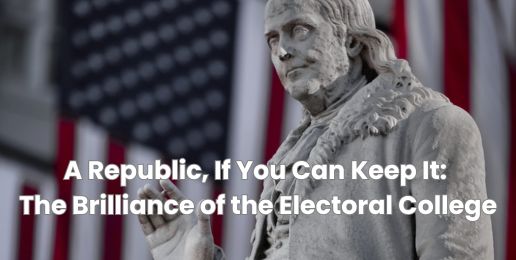 A Republic, If You Can Keep It: The Brilliance of the Electoral College