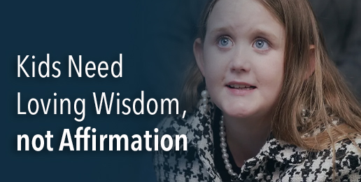 Kids Need Loving Wisdom, not Affirmation