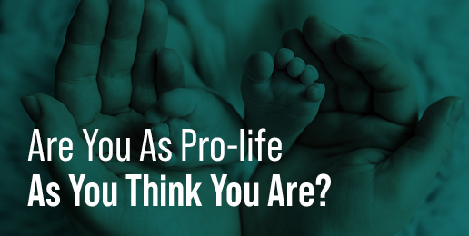 Are You As Pro-life As You Think You Are?