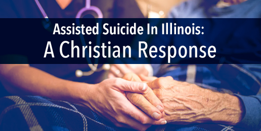 Assisted Suicide In Illinois: A Christian Response