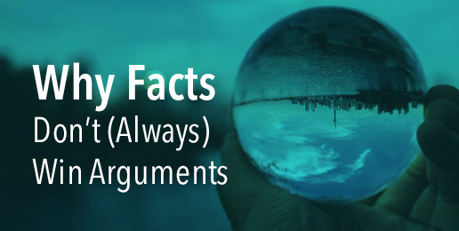 Why Facts Don’t (Always) Win Arguments