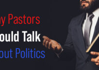 Why Pastors Should Talk About Politics Why Pastors Should Talk About Politics
