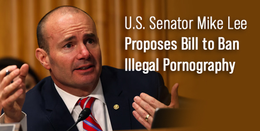 U.S. Senator Mike Lee Proposes Bill to Ban Illegal Pornography U.S. Senator Mike Lee Proposes Bill to Ban Illegal Pornography