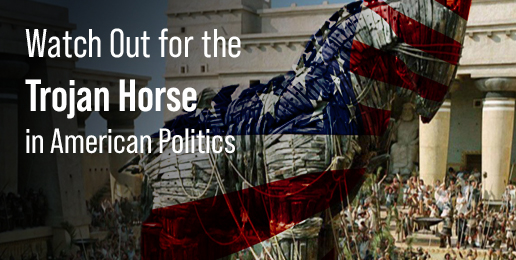 Watch Out for the Trojan Horse in American Politics Watch Out for the Trojan Horse in American Politics