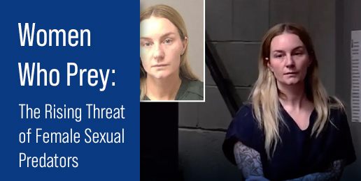 Women Who Prey: The Rising Threat of Female Sexual Predators