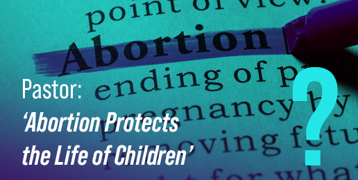 Pastor: ‘Abortion Protects the Life of Children’ Pastor: ‘Abortion Protects the Life of Children’