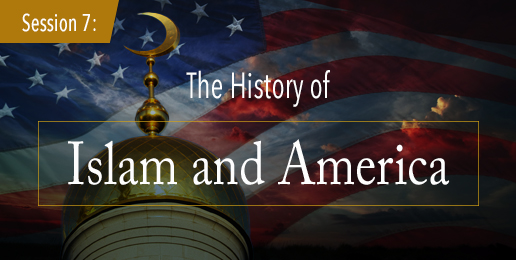 Session 7: The History of Islam and America Session 7: The History of Islam and America