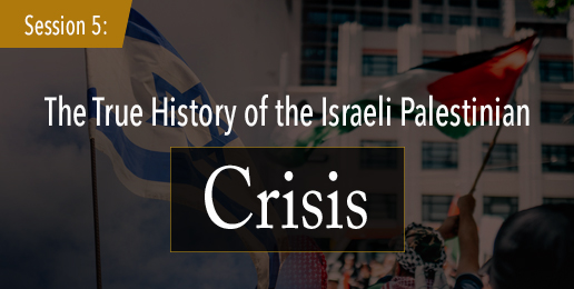 Session 5: The True History of the Israeli Palestinian Crisis