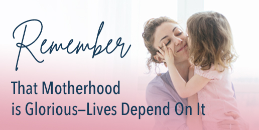 Remember That Motherhood is Glorious—Lives Depend On It