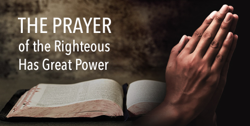 The Prayer of the Righteous Has Great Power The Prayer of the Righteous Has Great Power
