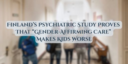 Finland’s Psychiatric Study Proves That “Gender-Affirming Care” Makes Kids Worse
