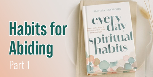 Habits for Abiding (Part One) Habits for Abiding (Part One)