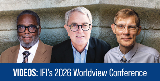 VIDEOS: IFI’s 2026 Worldview Conference VIDEOS: IFI’s 2026 Worldview Conference