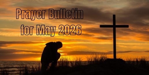 Prayer Bulletin for May 2026 Prayer Bulletin for May 2026