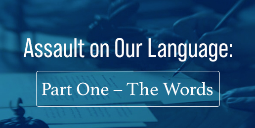 Assault on Our Language: Part One– The Words