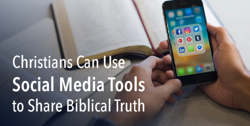Christians Can Use Social Media Tools to Share Biblical Truth Christians Can Use Social Media Tools to Share Biblical Truth