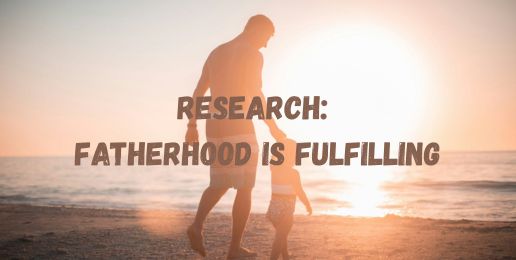 Research: Fatherhood is Fulfilling Research: Fatherhood is Fulfilling